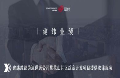 建纬成都为津遂源公司桃花山片区综合开发项目提供法律服务